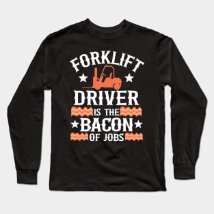 Forklift Driver Is The Bacon Of Jobs Funny Gift Long Sleeve T-Shirt